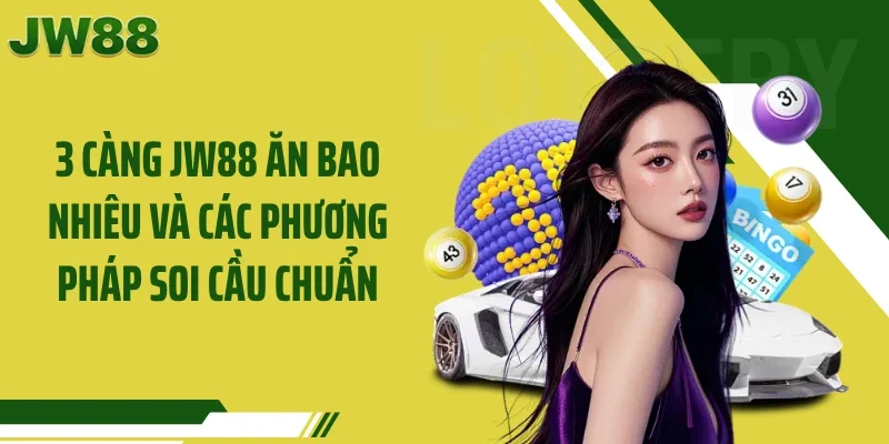 3 càng JW88 ăn bao nhiêu và các phương pháp soi cầu chuẩn