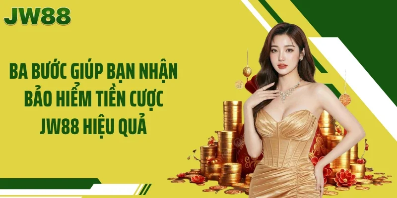 Ba bước giúp bạn nhận bảo hiểm tiền cược JW88 hiệu quả