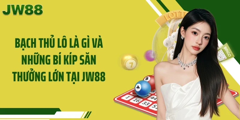 Bạch Thủ Lô Là Gì Và Những Bí Kíp Săn Thưởng Lớn Tại JW88