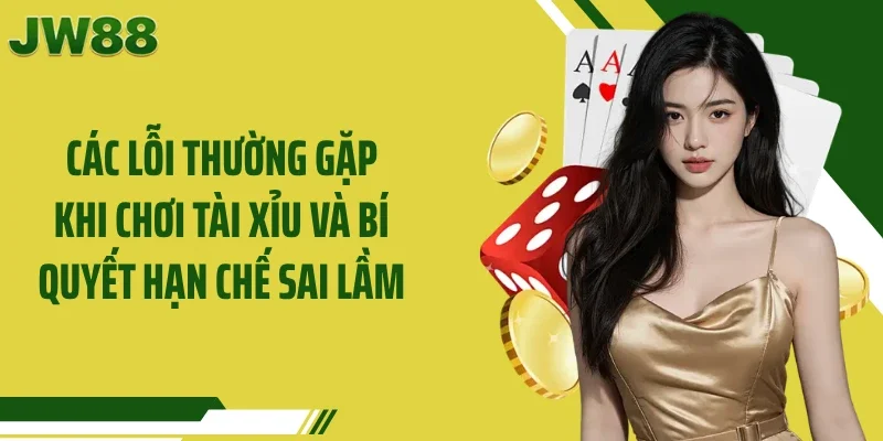Các Lỗi Thường Gặp Khi Chơi Tài Xỉu Và Bí Quyết Hạn Chế Sai Lầm