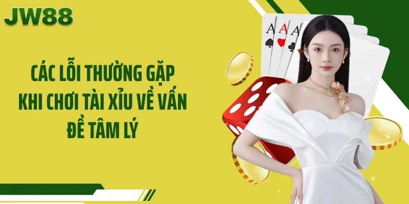 Các lỗi thường gặp khi chơi tài xỉu về vấn đề tâm lý