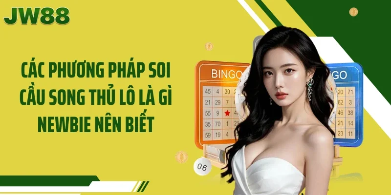 Các phương pháp soi cầu song thủ lô là gì newbie nên biết