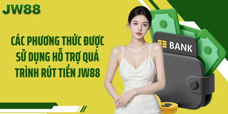 Các phương thức được sử dụng hỗ trợ quá trình rút tiền JW88