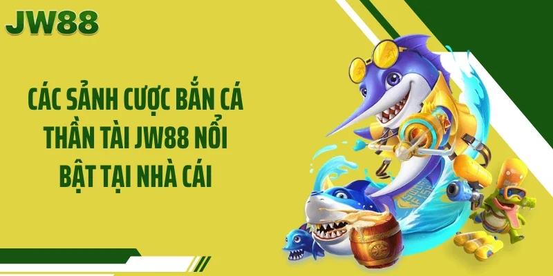Các sảnh cược bắn cá thần tài JW88 nổi bật tại nhà cái