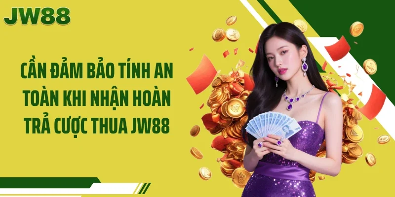 Cần đảm bảo tính an toàn khi nhận hoàn trả cược thua JW88