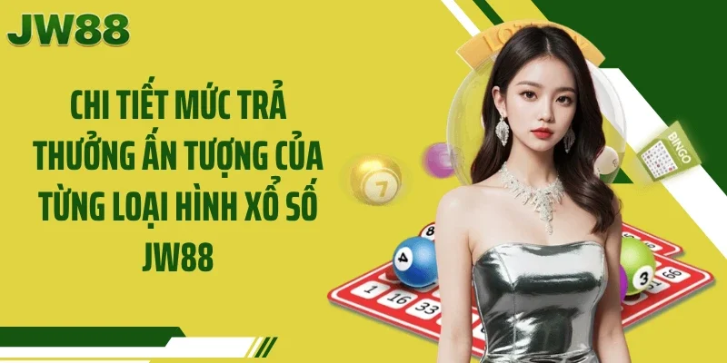 Chi tiết mức trả thưởng ấn tượng của từng loại hình xổ số JW88