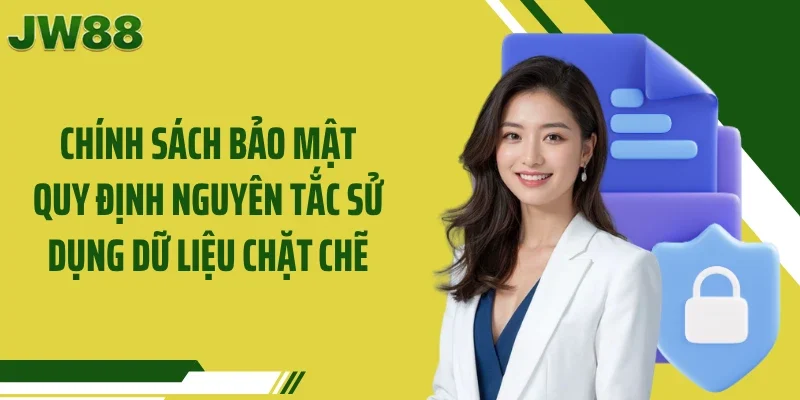 Chính sách bảo mật quy định nguyên tắc sử dụng dữ liệu chặt chẽ