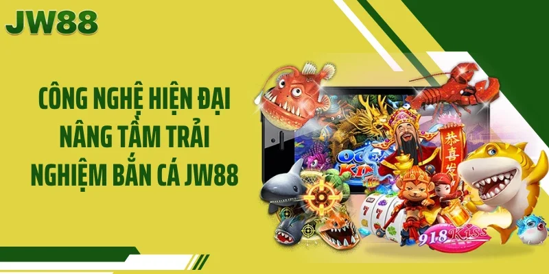 Công nghệ hiện đại nâng tầm trải nghiệm bắn cá JW88
