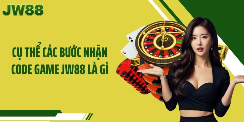 Cụ thể các bước nhận code game JW88 là gì