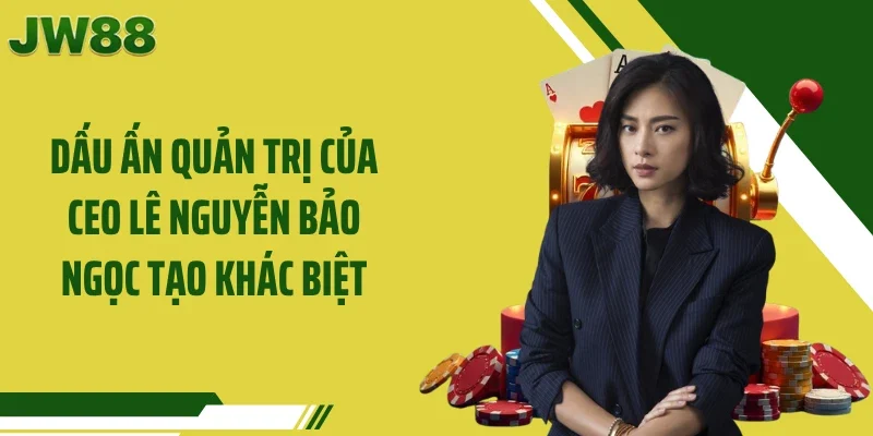 Dấu ấn quản trị của CEO Lê Nguyễn Bảo Ngọc tạo khác biệt