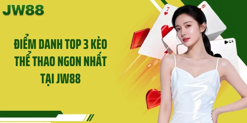 Điểm danh top 3 kèo thể thao ngon nhất tại JW88
