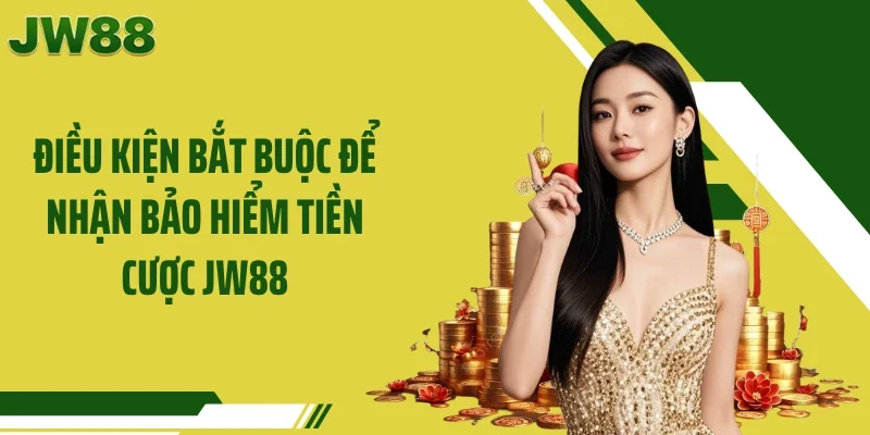 Điều kiện bắt buộc để nhận bảo hiểm tiền cược JW88