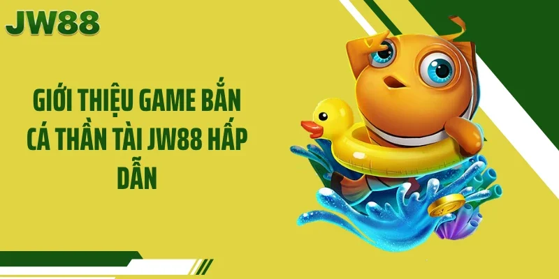 Giới thiệu game bắn cá thần tài JW88 hấp dẫn
