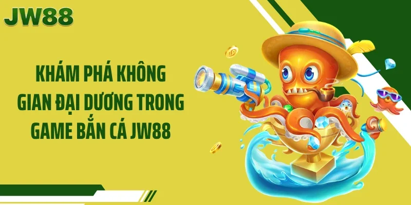 Khám phá không gian đại dương trong game bắn cá JW88