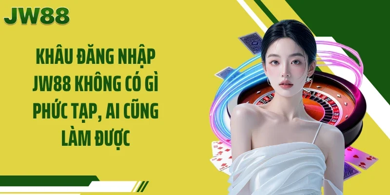 Khâu đăng nhập JW88 không có gì phức tạp, ai cũng làm được