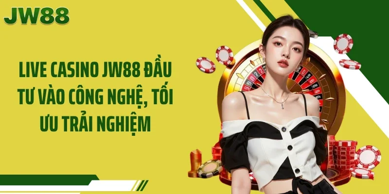 Live casino JW88 đầu tư vào công nghệ, tối ưu trải nghiệm