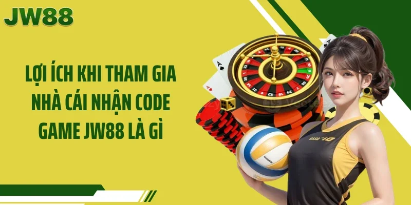 Lợi ích khi tham gia nhà cái nhận code game JW88 là gì