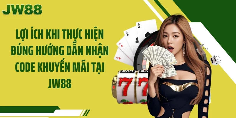 Lợi ích khi thực hiện đúng hướng dẫn nhận code khuyến mãi tại JW88