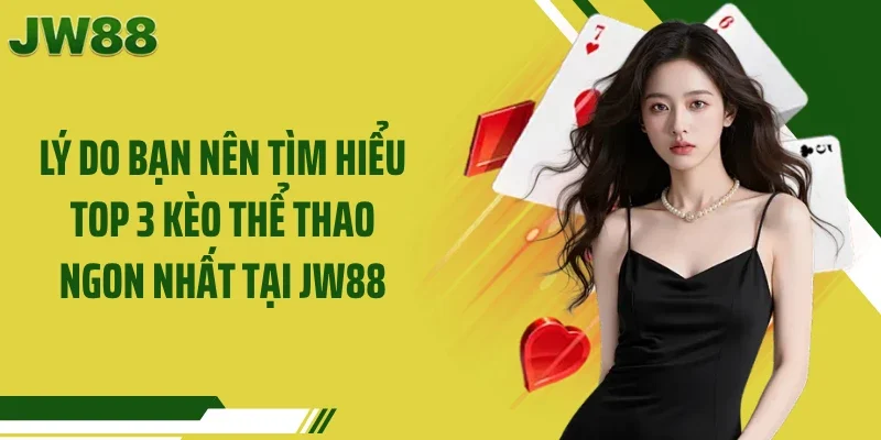 Lý do bạn nên tìm hiểu top 3 kèo thể thao ngon nhất tại JW88