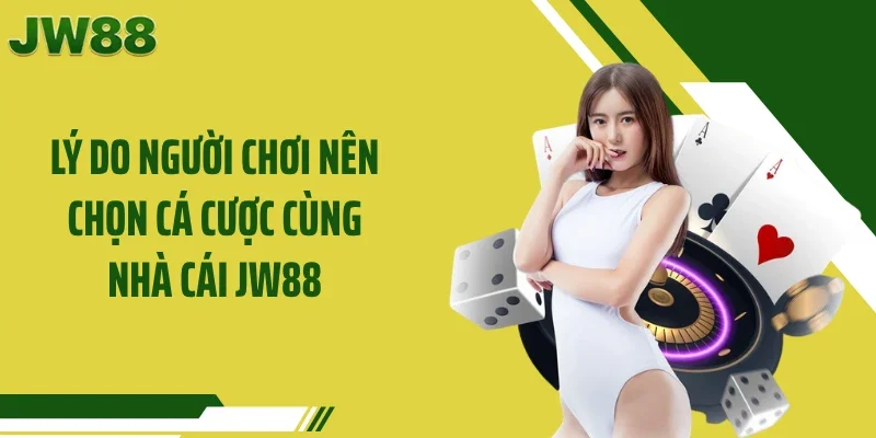 Lý do người chơi nên chọn cá cược cùng nhà cái JW88