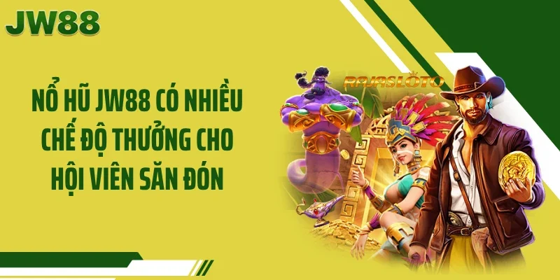 Nổ hũ JW88 có nhiều chế độ thưởng cho hội viên săn đón