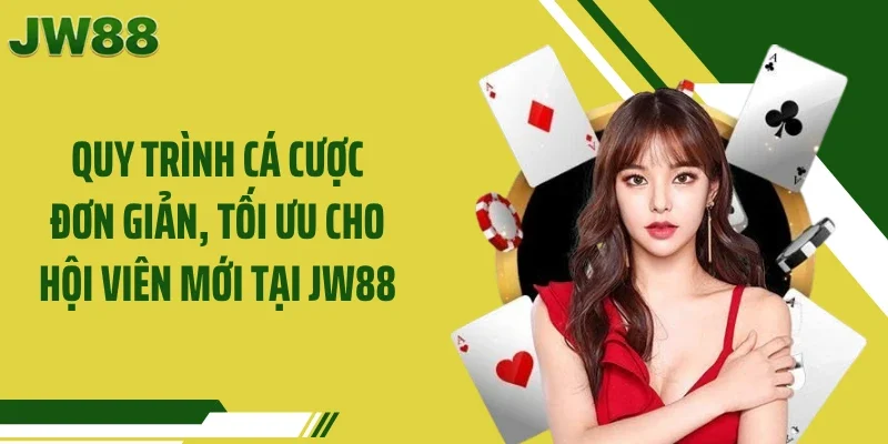 Quy trình cá cược đơn giản, tối ưu cho hội viên mới tại JW88