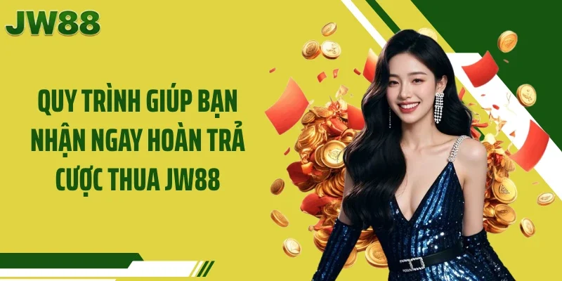 Quy trình giúp bạn nhận ngay hoàn trả cược thua JW88