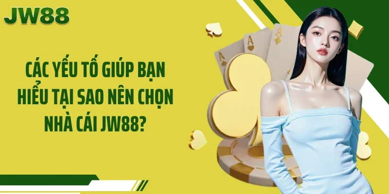 Các Yếu Tố Giúp Bạn Hiểu Tại Sao Nên Chọn Nhà Cái JW88?