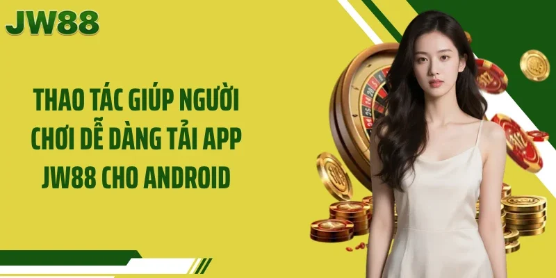 Thao tác giúp người chơi dễ dàng tải app JW88 cho Android