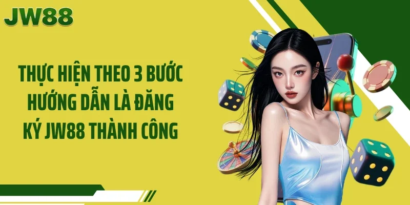 Thực hiện theo 3 bước hướng dẫn là đăng ký JW88 thành công