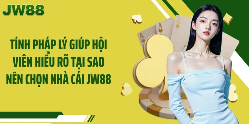 Tính pháp lý giúp hội viên hiểu rõ tại sao nên chọn nhà cái JW88