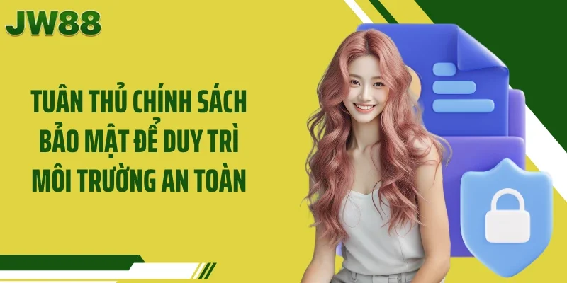 Tuân thủ chính sách bảo mật để duy trì môi trường an toàn
