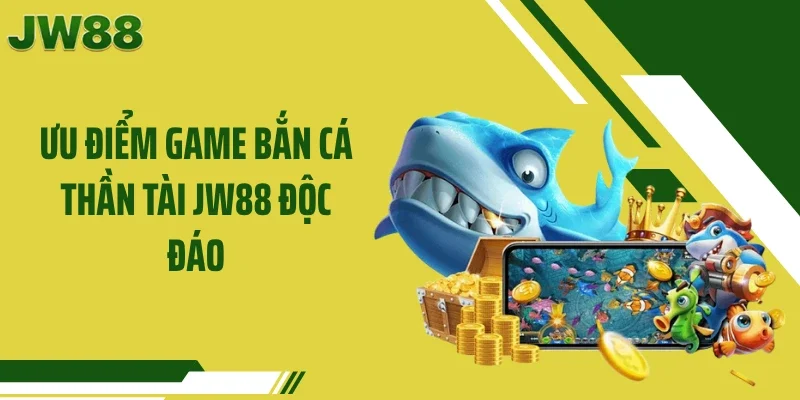 Ưu điểm game bắn cá thần tài JW88 độc đáo