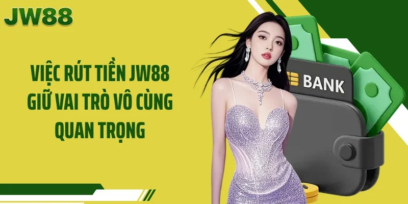 Việc rút tiền JW88 giữ vai trò vô cùng quan trọng
